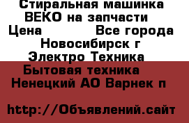 Стиральная машинка ВЕКО на запчасти › Цена ­ 1 000 - Все города, Новосибирск г. Электро-Техника » Бытовая техника   . Ненецкий АО,Варнек п.